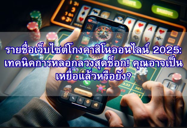 รายชื่อเว็บไซต์โกงคาสิโนออนไลน์ 2025: เทคนิคการหลอกลวงสุดช็อก! คุณอาจเป็นเหยื่อแล้วหรือยัง?